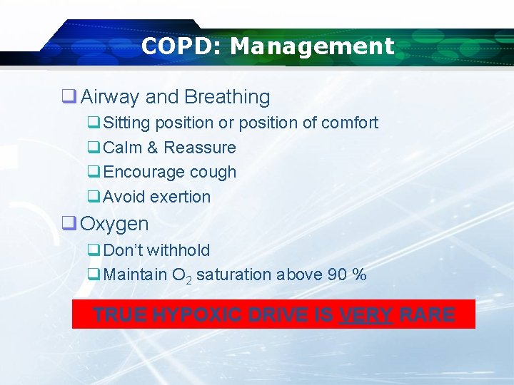 COPD: Management q Airway and Breathing q. Sitting position or position of comfort q.