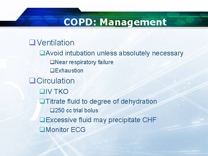 COPD: Management q Ventilation q. Avoid intubation unless absolutely necessary q. Near respiratory failure