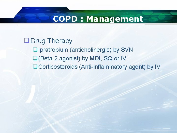 COPD : Management q Drug Therapy q. Ipratropium (anticholinergic) by SVN q(Beta-2 agonist) by