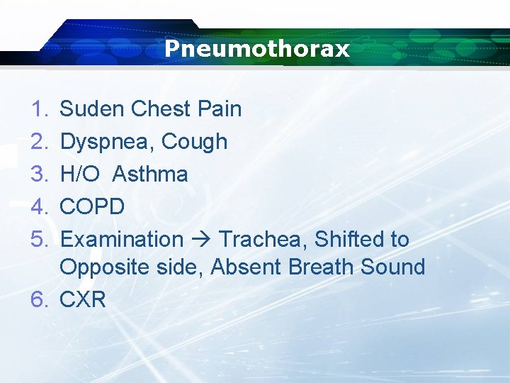 Pneumothorax 1. 2. 3. 4. 5. Suden Chest Pain Dyspnea, Cough H/O Asthma COPD