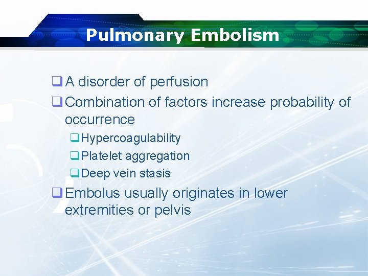 Pulmonary Embolism q A disorder of perfusion q Combination of factors increase probability of