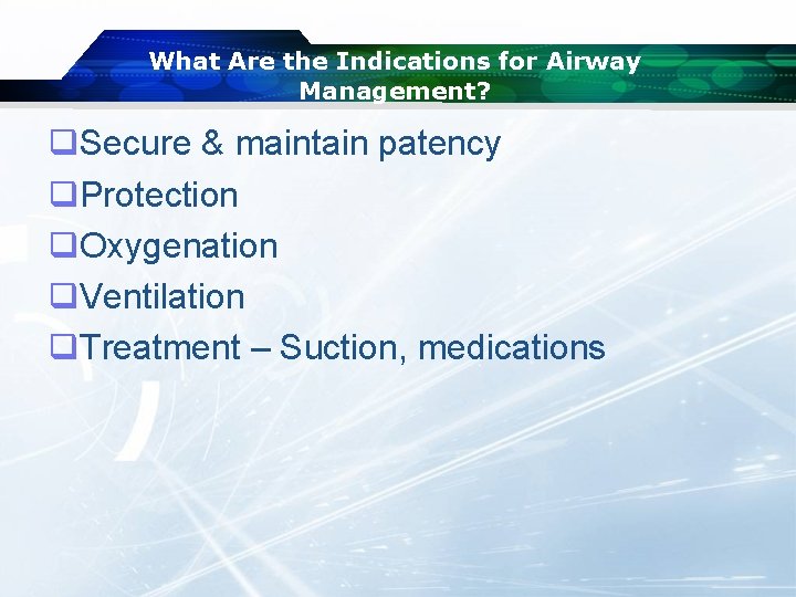 What Are the Indications for Airway Management? q. Secure & maintain patency q. Protection