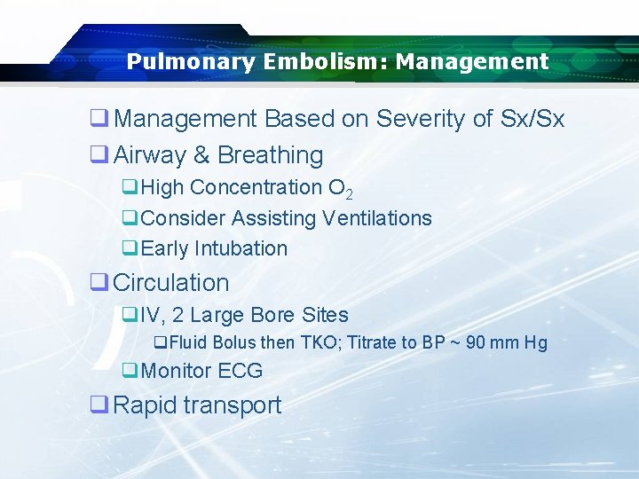 Pulmonary Embolism: Management q Management Based on Severity of Sx/Sx q Airway & Breathing