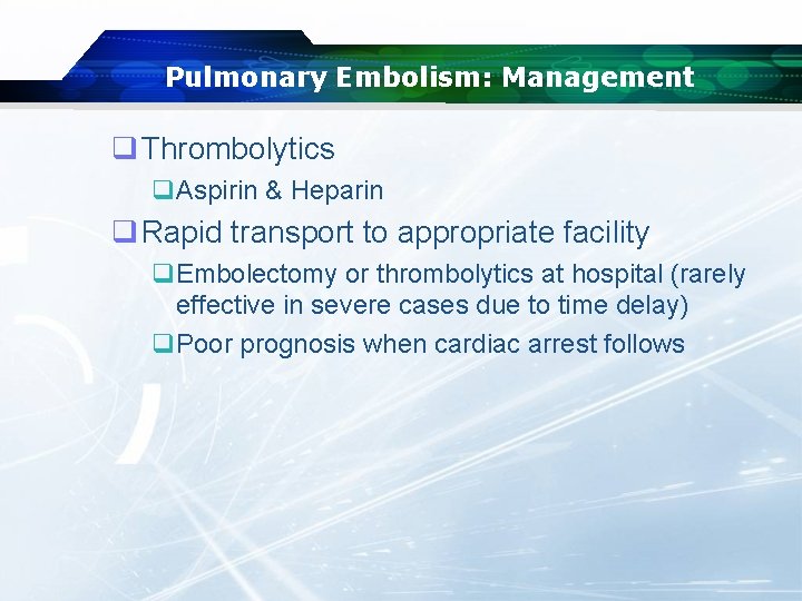 Pulmonary Embolism: Management q Thrombolytics q. Aspirin & Heparin q Rapid transport to appropriate