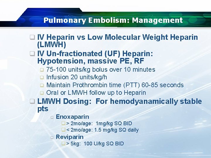Pulmonary Embolism: Management q IV Heparin vs Low Molecular Weight Heparin (LMWH) q IV