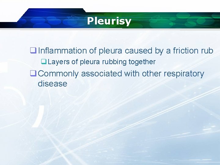 Pleurisy q Inflammation of pleura caused by a friction rub q. Layers of pleura