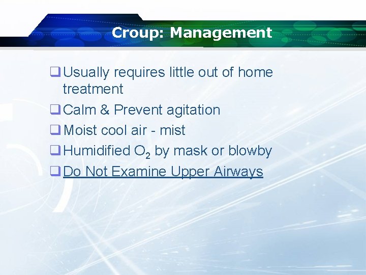 Croup: Management q Usually requires little out of home treatment q Calm & Prevent