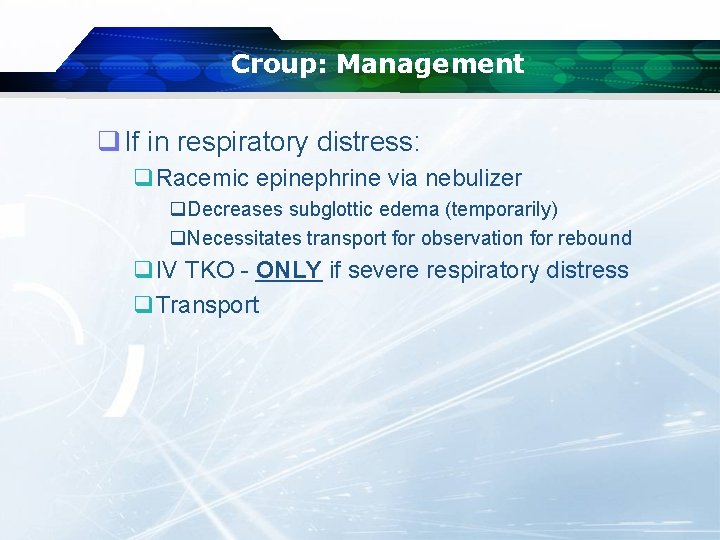 Croup: Management q If in respiratory distress: q. Racemic epinephrine via nebulizer q. Decreases