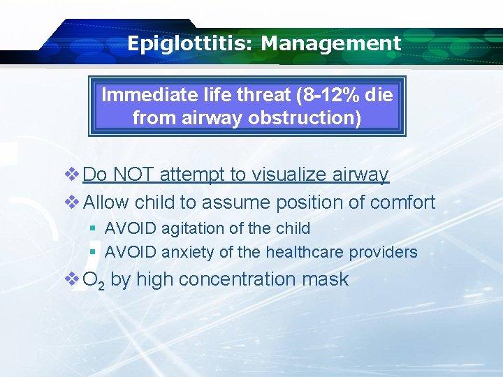 Epiglottitis: Management Immediate life threat (8 -12% die from airway obstruction) v Do NOT