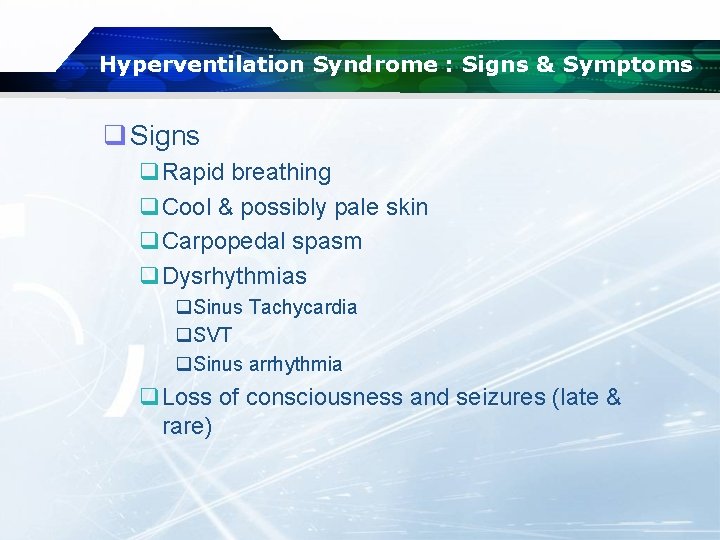 Hyperventilation Syndrome : Signs & Symptoms q Signs q. Rapid breathing q. Cool &