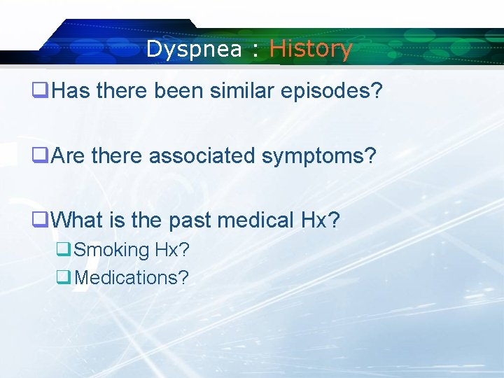 Dyspnea : History q. Has there been similar episodes? q. Are there associated symptoms?