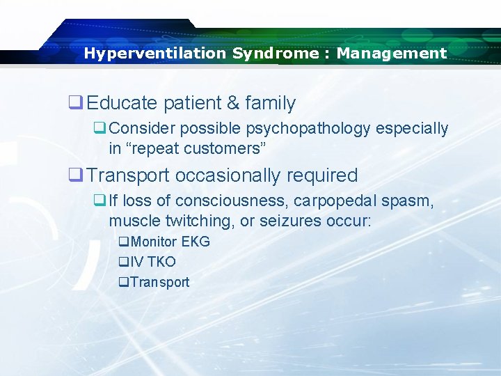 Hyperventilation Syndrome : Management q Educate patient & family q. Consider possible psychopathology especially