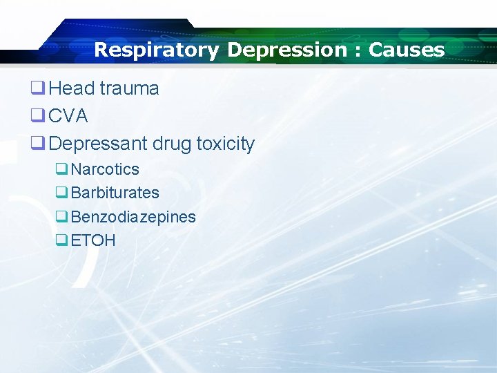 Respiratory Depression : Causes q Head trauma q CVA q Depressant drug toxicity q.