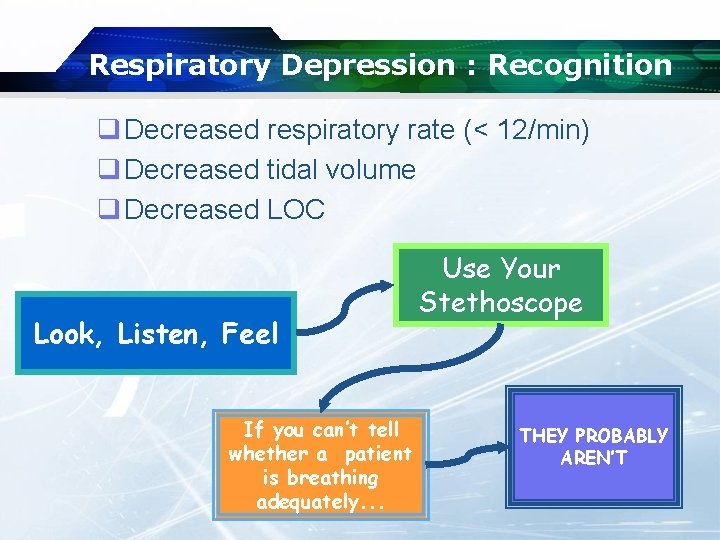 Respiratory Depression : Recognition q Decreased respiratory rate (< 12/min) q Decreased tidal volume