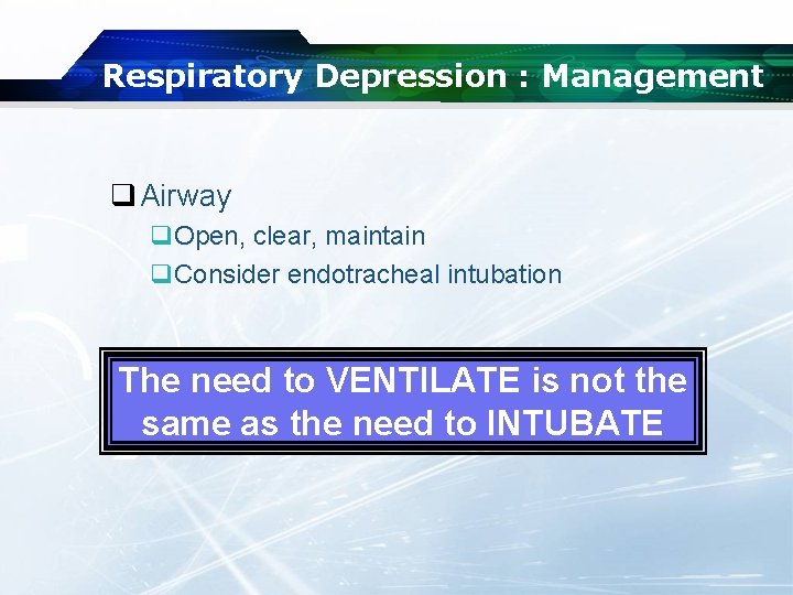 Respiratory Depression : Management q Airway q. Open, clear, maintain q. Consider endotracheal intubation