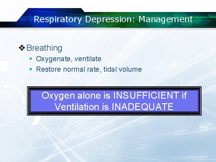 Respiratory Depression: Management v Breathing § Oxygenate, ventilate § Restore normal rate, tidal volume
