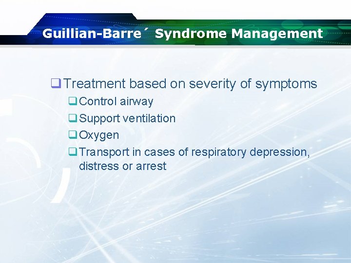 Guillian-Barre´ Syndrome Management q Treatment based on severity of symptoms q. Control airway q.