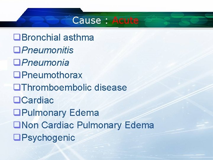 Cause : Acute q. Bronchial asthma q. Pneumonitis q. Pneumonia q. Pneumothorax q. Thromboembolic