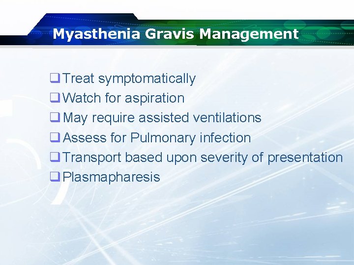 Myasthenia Gravis Management q Treat symptomatically q Watch for aspiration q May require assisted