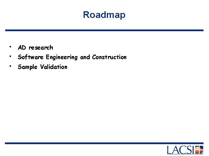 Roadmap • • • AD research Software Engineering and Construction Sample Validation 