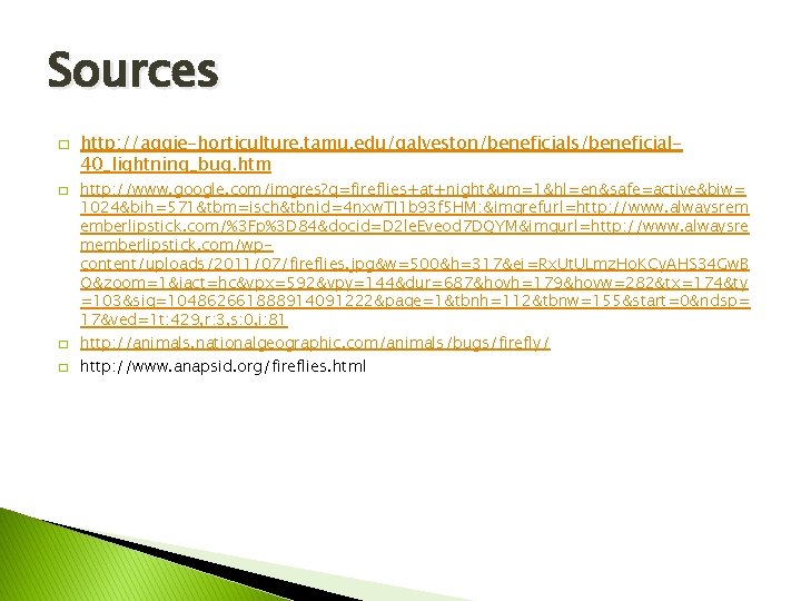 Sources � � http: //aggie-horticulture. tamu. edu/galveston/beneficials/beneficial 40_lightning_bug. htm http: //www. google. com/imgres? q=fireflies+at+night&um=1&hl=en&safe=active&biw=