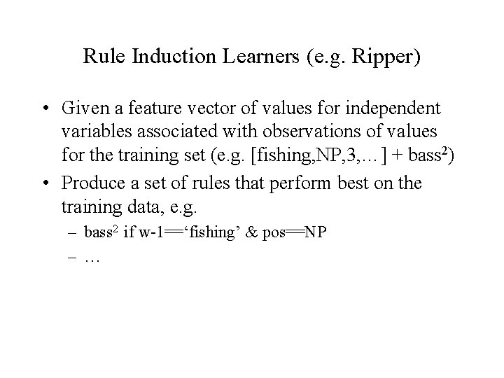 Rule Induction Learners (e. g. Ripper) • Given a feature vector of values for