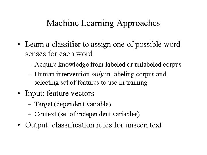 Machine Learning Approaches • Learn a classifier to assign one of possible word senses