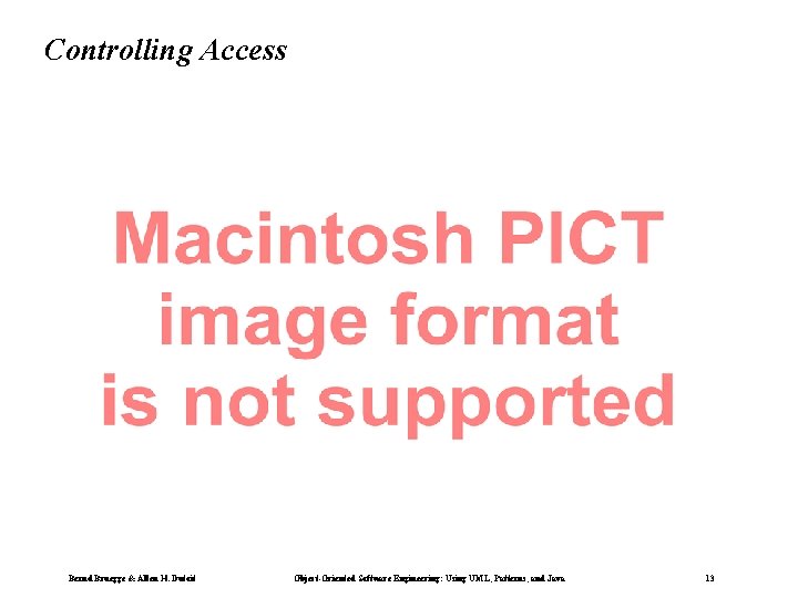 Controlling Access Bernd Bruegge & Allen H. Dutoit Object-Oriented Software Engineering: Using UML, Patterns,