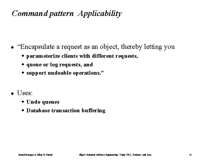 Command pattern Applicability ¨ “Encapsulate a request as an object, thereby letting you w