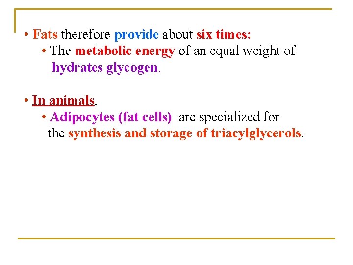  • Fats therefore provide about six times: • The metabolic energy of an