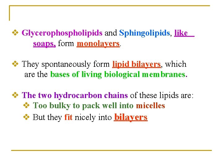 v Glycerophospholipids and Sphingolipids, like soaps, form monolayers. v They spontaneously form lipid bilayers,