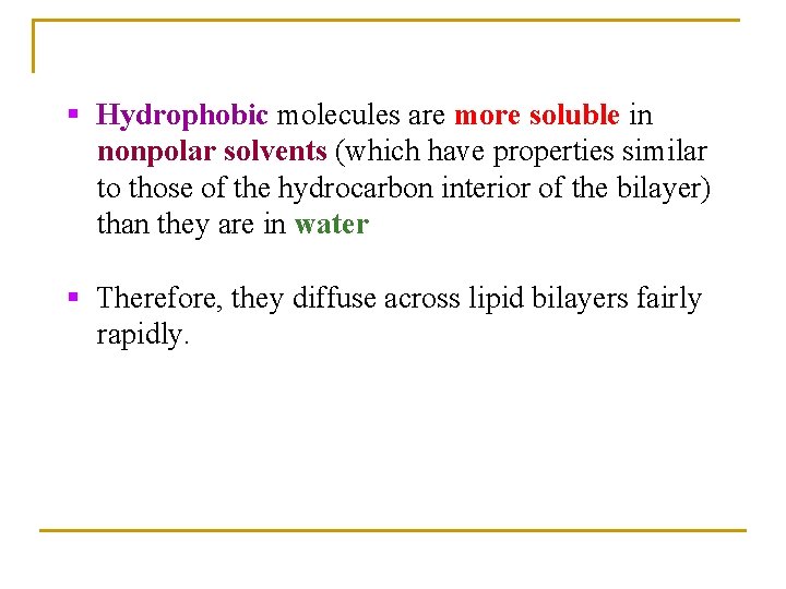 § Hydrophobic molecules are more soluble in nonpolar solvents (which have properties similar to