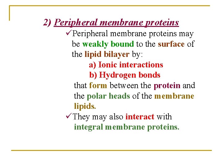 2) Peripheral membrane proteins üPeripheral membrane proteins may be weakly bound to the surface