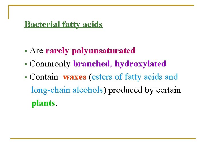 Bacterial fatty acids Are rarely polyunsaturated § Commonly branched, hydroxylated § Contain waxes (esters