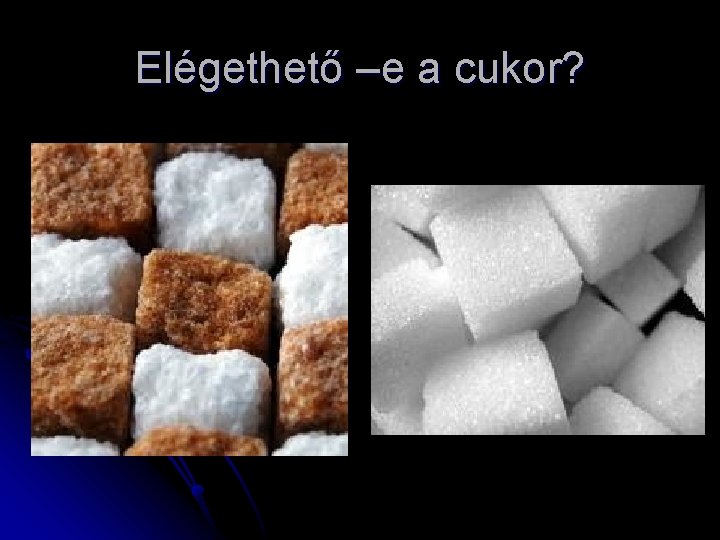 Elégethető –e a cukor? 