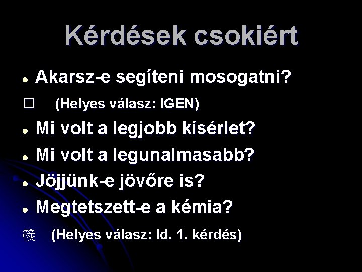 Kérdések csokiért Akarsz-e segíteni mosogatni? � (Helyes válasz: IGEN) Mi volt a legjobb kísérlet?