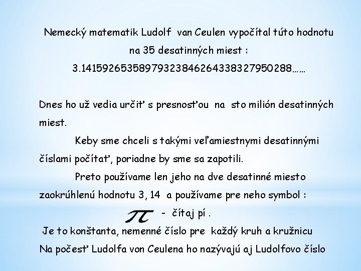 Nemecký matematik Ludolf van Ceulen vypočítal túto hodnotu na 35 desatinných miest : 3.