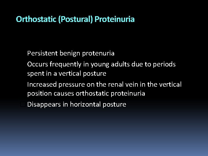 Orthostatic (Postural) Proteinuria � Persistent benign protenuria � Occurs frequently in young adults due