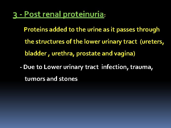 3 - Post renal proteinuria: Proteins added to the urine as it passes through