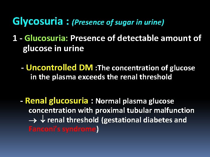 Glycosuria : (Presence of sugar in urine) 1 - Glucosuria: Presence of detectable amount