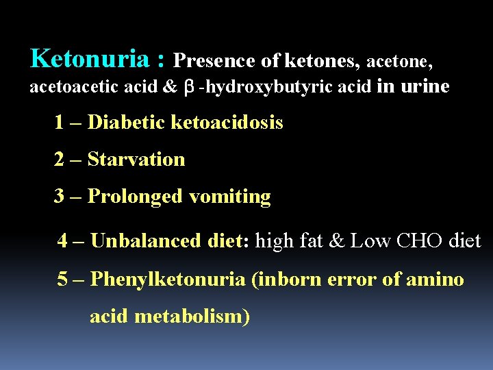 Ketonuria : Presence of ketones, acetone, acetoacetic acid & -hydroxybutyric acid in urine 1