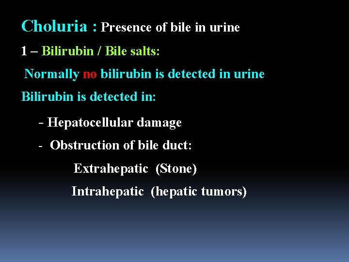 Choluria : Presence of bile in urine 1 – Bilirubin / Bile salts: Normally