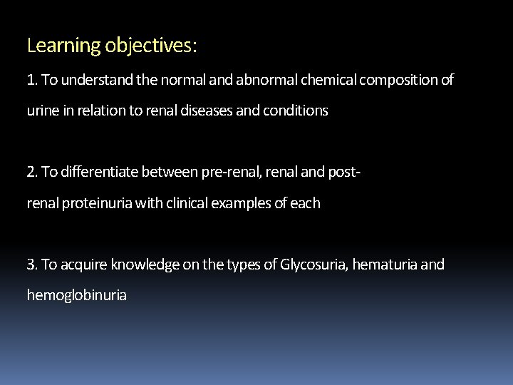 Learning objectives: 1. To understand the normal and abnormal chemical composition of urine in