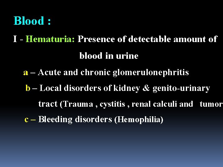 Blood : I - Hematuria: Presence of detectable amount of blood in urine a