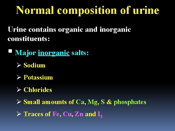 Normal composition of urine Urine contains organic and inorganic constituents: Major inorganic salts: Ø