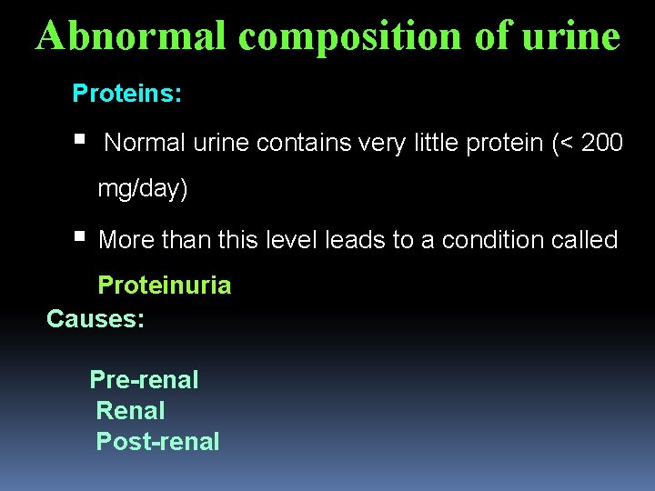 Abnormal composition of urine Proteins: Normal urine contains very little protein (< 200 mg/day)