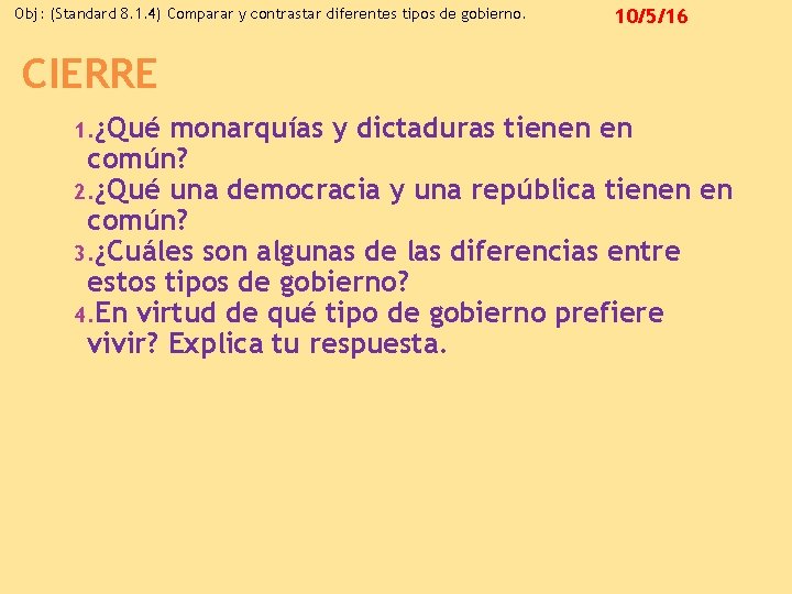 Obj: (Standard 8. 1. 4) Comparar y contrastar diferentes tipos de gobierno. 10/5/16 CIERRE