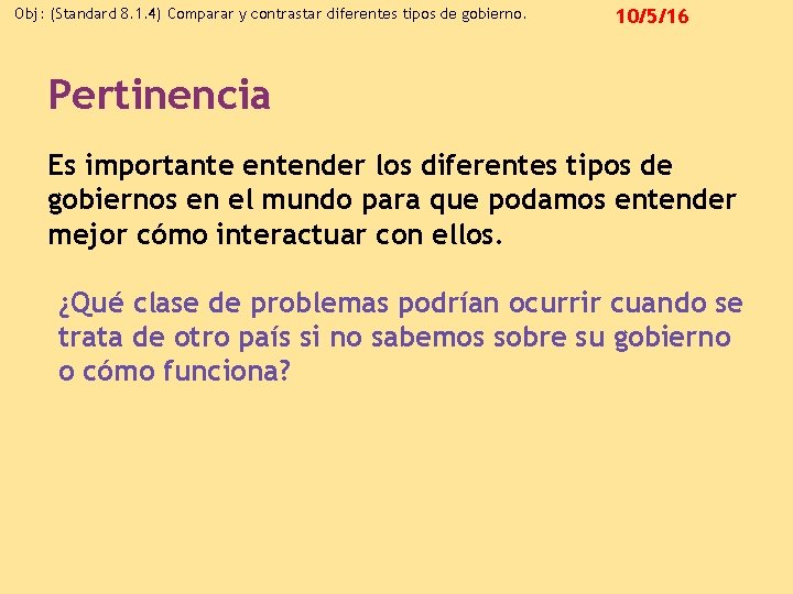 Obj: (Standard 8. 1. 4) Comparar y contrastar diferentes tipos de gobierno. 10/5/16 Pertinencia