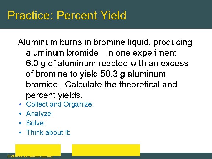 Practice: Percent Yield Aluminum burns in bromine liquid, producing aluminum bromide. In one experiment,