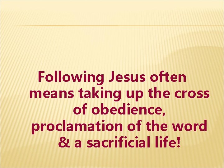 Following Jesus often means taking up the cross of obedience, proclamation of the word